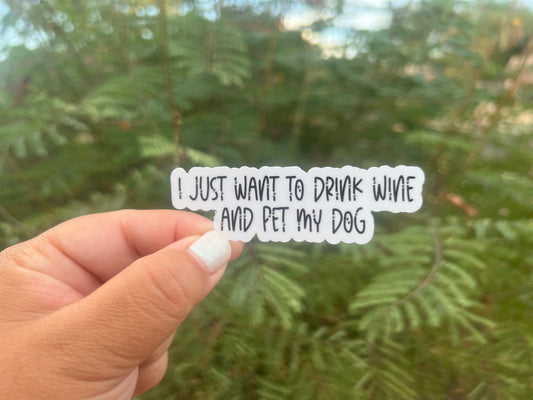 I Just Want to Drink Wine and Pet My Dog - Waterproof Sticker