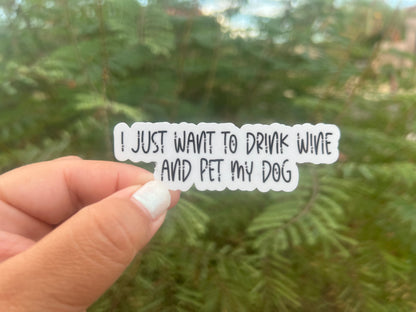 I Just Want to Drink Wine and Pet My Dog - Waterproof Sticker