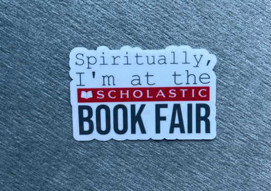 Spiritually I'm at the Scholastic Book Fair - Waterproof Sticker