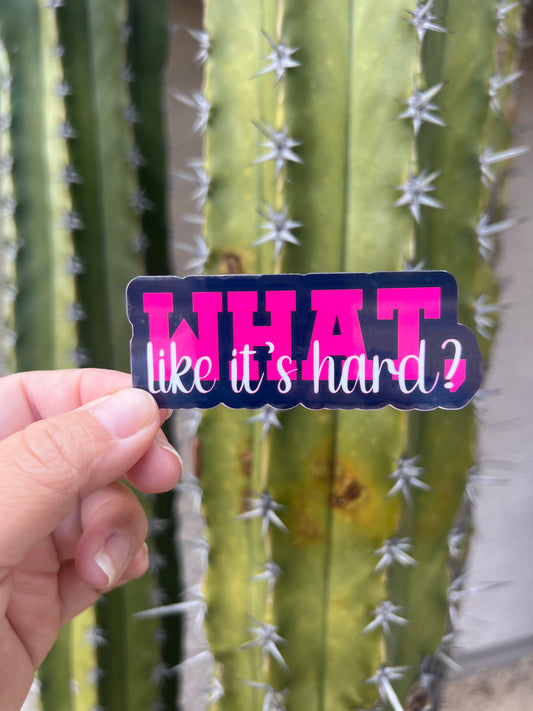 Whattt? Like it’s Hard? - Waterproof PRINTED Stickers