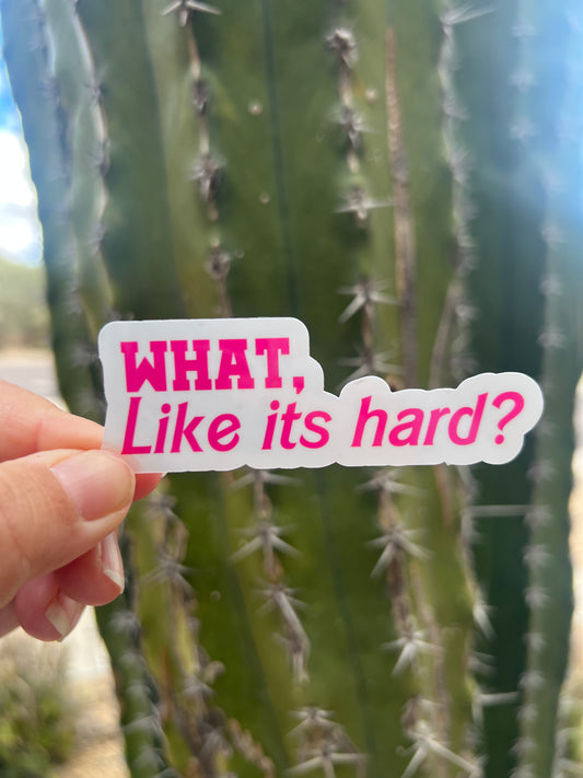 Whattt? Like it’s Hard? - Waterproof PRINTED Stickers