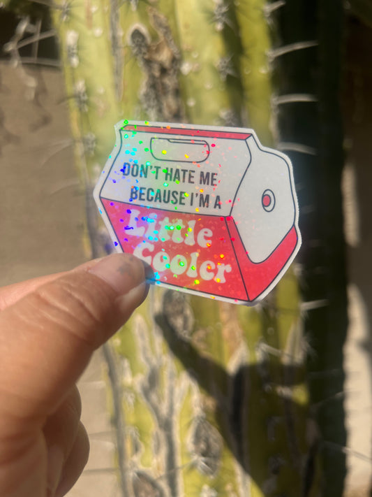 Don’t Hate Me Because I’m A Little Cooler - Waterproof Sticker